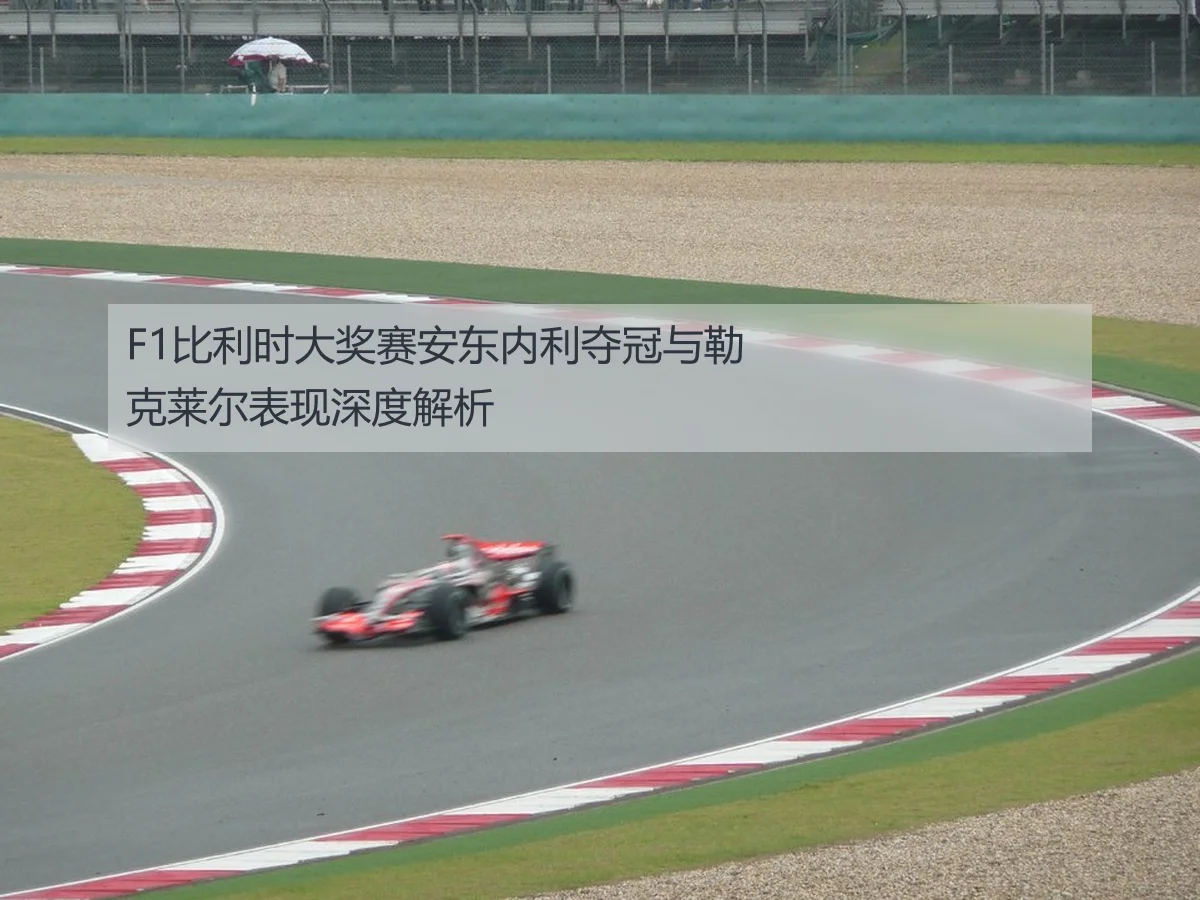 F1比利时大奖赛安东内利夺冠与勒克莱尔表现深度解析