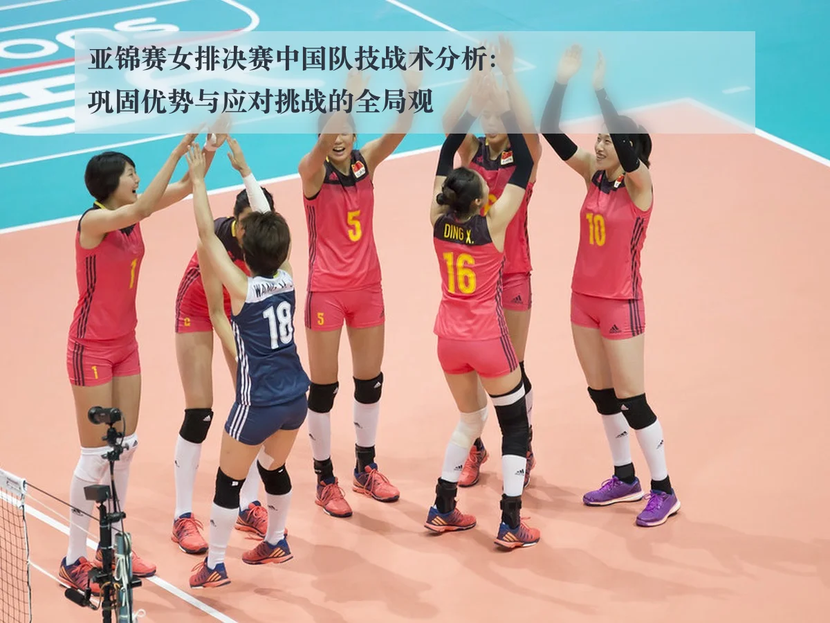 亚锦赛女排决赛中国队技战术分析:巩固优势与应对挑战的全局观